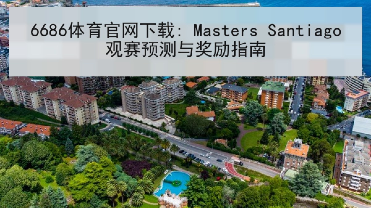 6686体育官网下载: Masters Santiago观赛预测与奖励指南