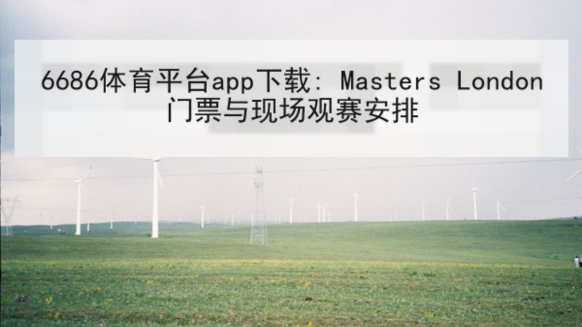 6686体育平台app下载: Masters London门票与现场观赛安排